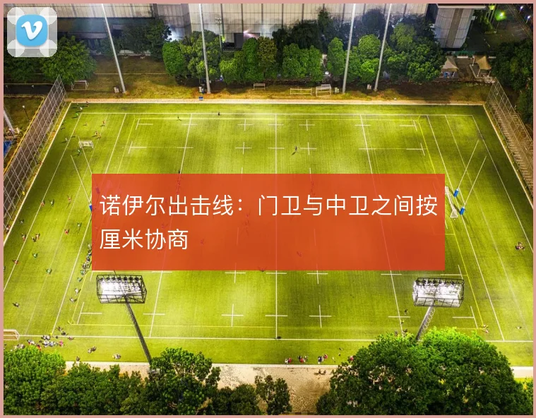 诺伊尔出击线:门卫与中卫之间按厘米协商