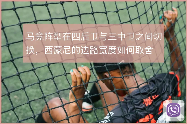 马竞阵型在四后卫与三中卫之间切换,西蒙尼的边路宽度如何取舍