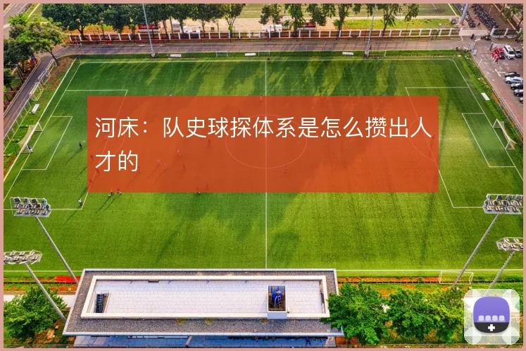 河床：队史球探体系是怎么攒出人才的