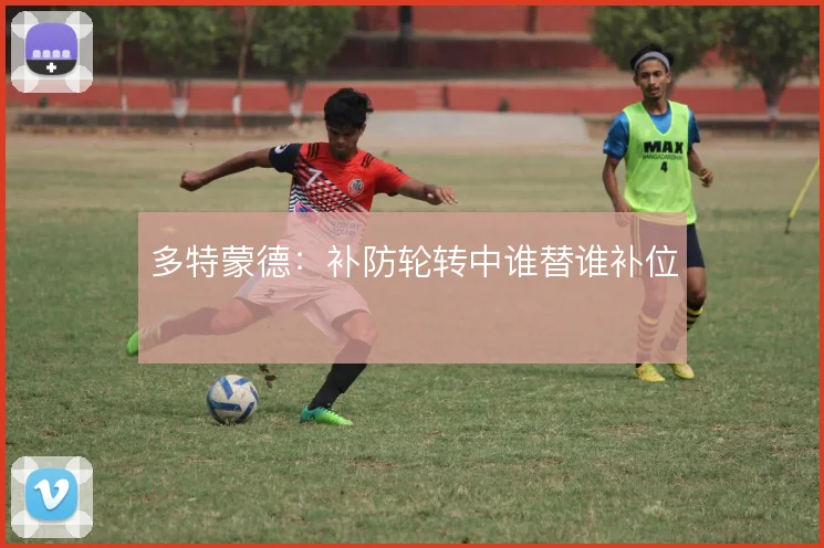 多特蒙德：补防轮转中谁替谁补位
