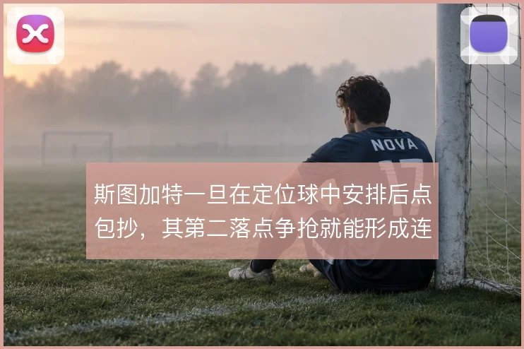 斯图加特一旦在定位球中安排后点包抄，其第二落点争抢就能形成连续攻势