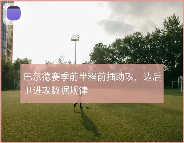 巴尔德赛季前半程前插助攻，边后卫进攻数据规律